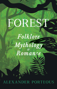 forest folklore mythology and romance 1st edition alexander porteous 1443735671, 1528761294, 9781443735674,