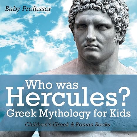 who was hercules greek mythology for kids children s greek and roman books 1st edition baby professor