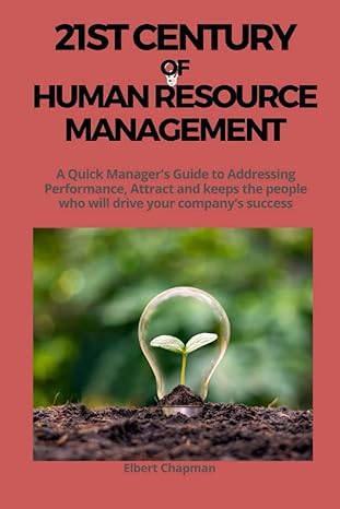 21ST CENTURY OF HUMAN RESOURCE MANAGEMENT A Quick Manager S Guide To Addressing Performance Attract And Keeps The People Who Will Drive Your Company S Success By Elbert Chapman