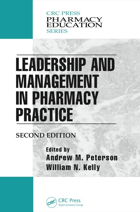 leadership and management in pharmacy practice 2nd edition andrew m. peterson , william n. kelly 1466589639,
