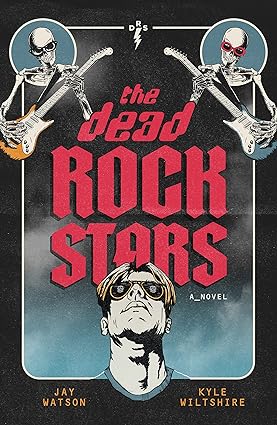 the dead rock stars a novel 1st edition jay watson ,kyle wiltshire 163698164x, 978-1636981642