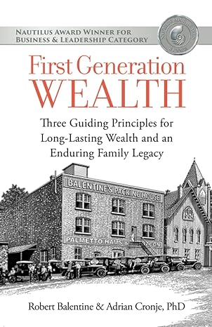 first generation wealth three guiding principles for long lasting wealth and an enduring family legacy 1st