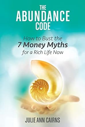 the abundance code how to bust the 7 money myths for a rich life now 1st edition julie ann cairns