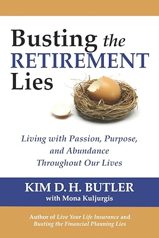 Busting The Retirement Lies Living With Passion Purpose And Abundance Throughout Our Lives