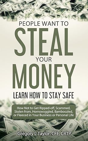 people want to steal your money how not to get ripped off scammed stolen from hornswoggled bamboozled or