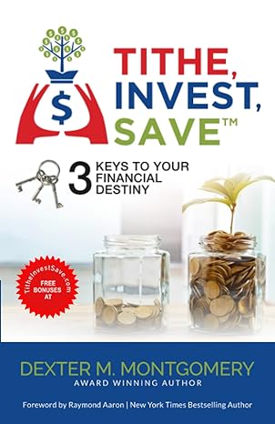 tithe invest save 3 keys to your financial destiny 1st edition dexter m. montgomery, raymond aaron
