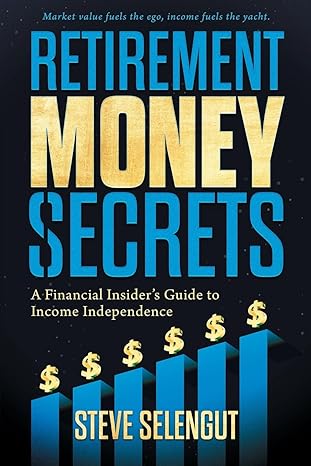 retirement money secrets a financial insiders guide to income independence 1st edition steve selengut