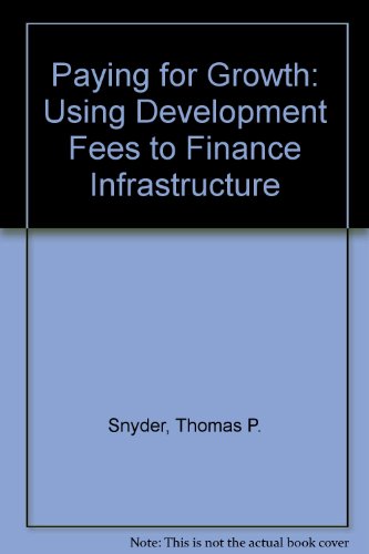 paying for growth using development fees to finance infrastructure 1st edition snyder, thomas p. 0874206634,
