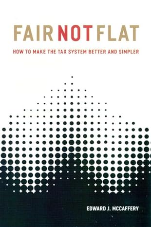 fair not flat how to make the tax system better and simpler 1st edition edward j. mccaffery 0226555615,