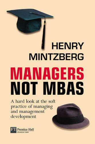 managers not mbas a hard look at the soft practice of managing and management development 1st edition henry
