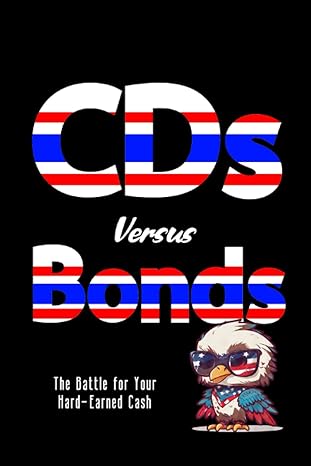 cds versus bonds the battle for your hard earned cash 1st edition joshua king 979-8857990124