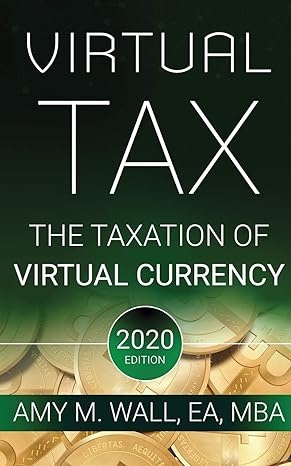 virtual taxes the taxation of virtual currency 2020 2020 edition amy m wall mba 0984220550, 978-0984220557