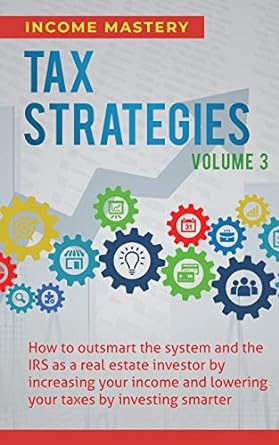 tax strategies how to outsmart the system and the irs as a real estate investor by increasing your income and