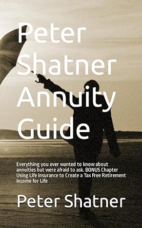 peter shatner annuity guide everything you ever wanted to know about annuities but were afraid to ask bonus