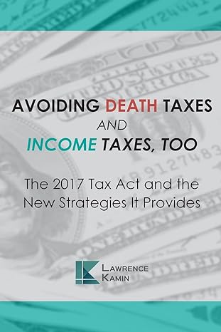 avoiding death taxes and income taxes too the 2017 tax act and the new strategies it provides 1st edition