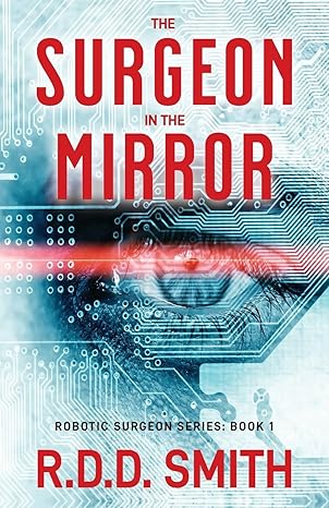the surgeon in the mirror robotic surgeon series book 1  r.d.d. smith 1938590163, 978-1938590160