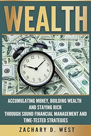 wealth accumulating money building wealth and staying rich through sound financial management and time tested