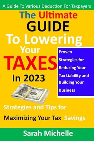 The Ultimate Guide To Lowering Your Taxes In 2023 Strategies And Tips For Maximizing Your Tax Savings