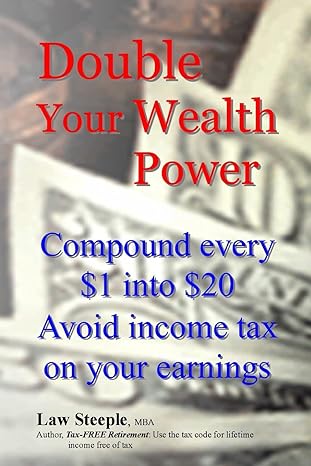 double your wealth power compound every $1 into $20 avoid income tax on your earnings 1st edition law steeple