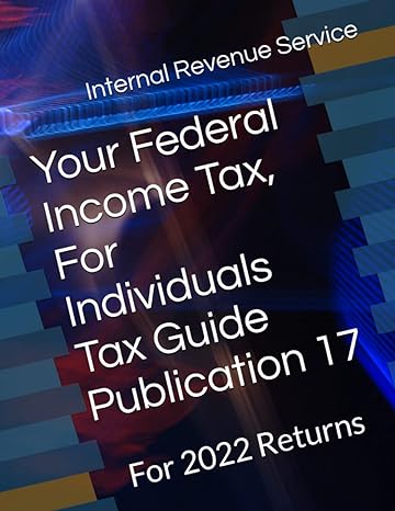 your federal income tax for individuals tax guide publication 17 for 2022 returns 1st edition internal