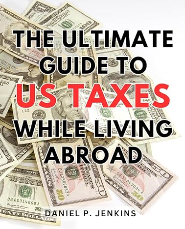 the ultimate guide to us taxes while living abroad 1st edition daniel p. jenkins 979-8865704096