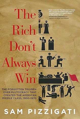 the rich don t always win the forgotten triumph over plutocracy that created the american middle class