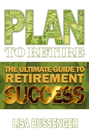 plan to retire the ultimate guide to retirement success 1st edition lisa a bussenger 979-8862113617