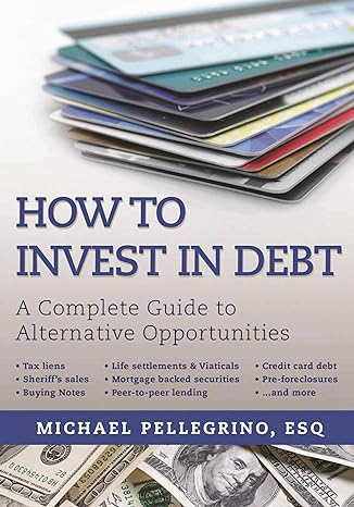 how to invest in debt a  guide to alternative opportunities 1st edition michael pellegrino 1510715193,