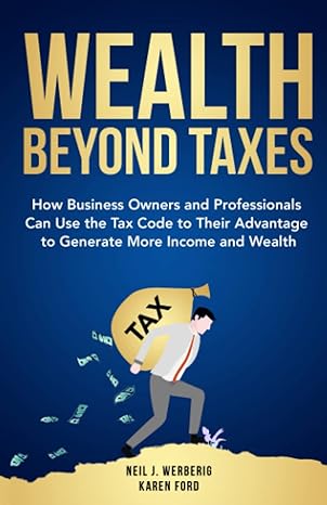 wealth beyond taxes how business owners and professionals can use the tax code to their advantage to generate