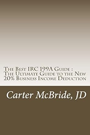the best irc 199a guide the new 20 percent business income tax deduction 1st edition carter mcbride