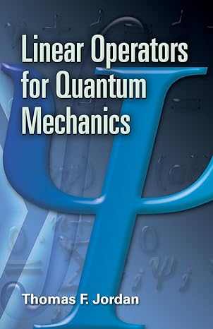 linear operators for quantum mechanics 1st edition thomas f. jordan 0486453294, 978-0486453293