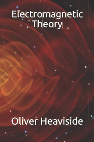 electromagnetic theory 1st edition oliver heaviside, james zimmerhoff 1549664514, 978-1549664519