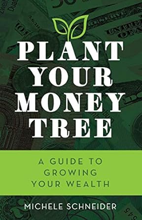 plant your money tree a guide to growing your wealth 1st edition michele schneider 153812257x, 978-1538122570