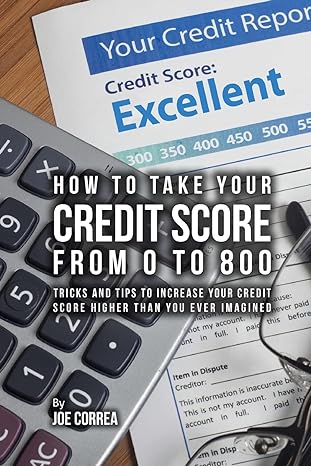 how to take your credit score from 0 to 800 tricks and tips to increase your credit score higher than you