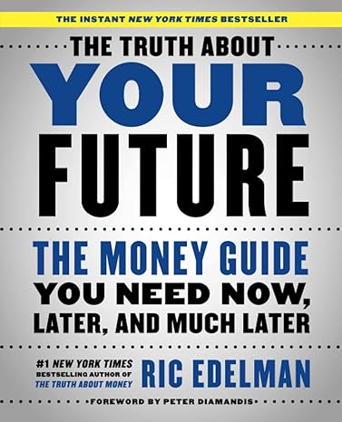 the truth about your future the money guide you need now later and much later 1st edition ric edelman