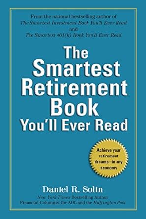 the smartest retirement book you will ever read achieve your retirement dreams in any economy 1st edition