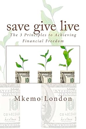 save give live the 3 principles to achieving financial freedom 1st edition mkemo london 1456555138,