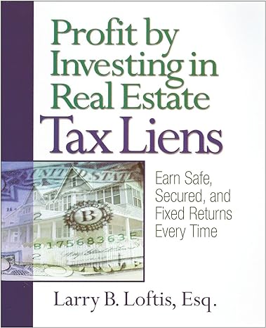 profit by investing in real estate tax liens earn safe secured and fixed returns every time 1st edition larry