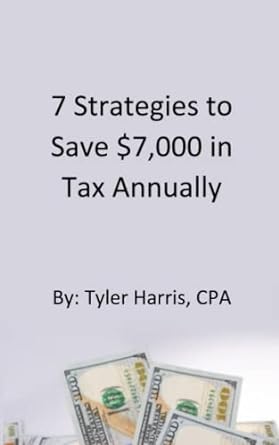 7 strategies to save $7000 in tax annually 1st edition tyler d. harris 979-8793309714