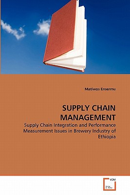 SUPPLY CHAIN MANAGEMENT Supply Chain Integration And Performance Measurement Issues In Brewery Industry Of Ethiopia
