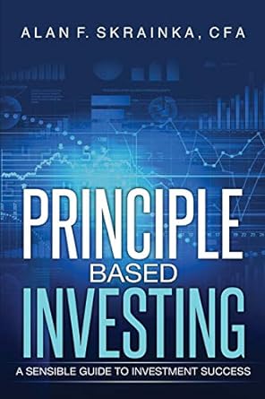 principle based investing a sensible guide to investment success 1st edition alan f skrainka 1622876059,