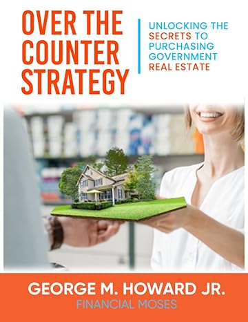 over the counter strategy unlocking the secret to purchasing government real estate 1st edition mr. george m