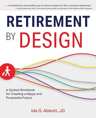 retirement by design a guided workbook for creating a happy and purposeful future 1st edition ida o. abbott
