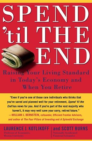 spend til the end raising your living standard in todays economy and when you retire 1st edition laurence j.