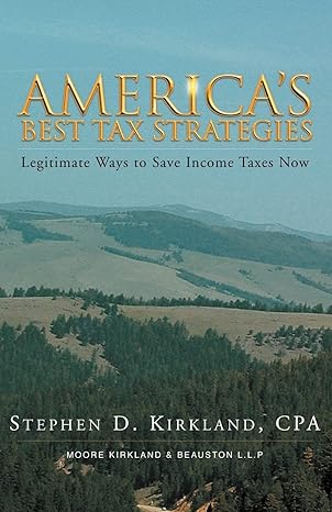 americas best tax strategies legitimate ways to save income taxes now 1st edition stephen d kirkland