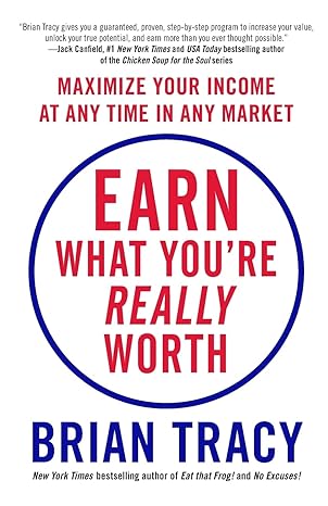 earn what you are really worth maximize your income at any time in any market 1st edition brian tracy