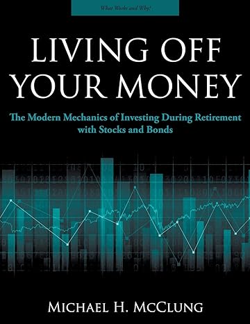 living off your money the modern mechanics of investing during retirement with stock and bonds 1st edition