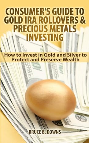 consumers guide to gold ira rollovers and precious metals investing how to invest in gold and silver to