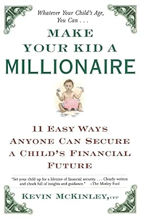 make your kid a millionaire 11 easy ways anyone can secure a childs financial future 1st edition kevin
