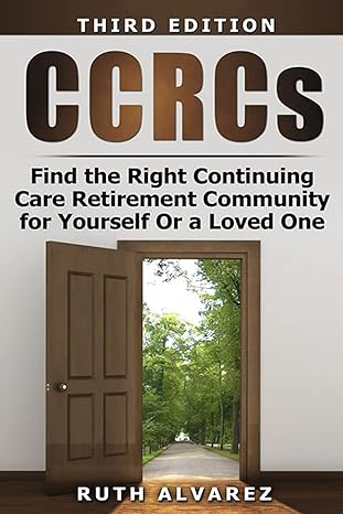 ccrc find the right continuing care retirement community for yourself or a loved one 3rd edition ruth alvarez